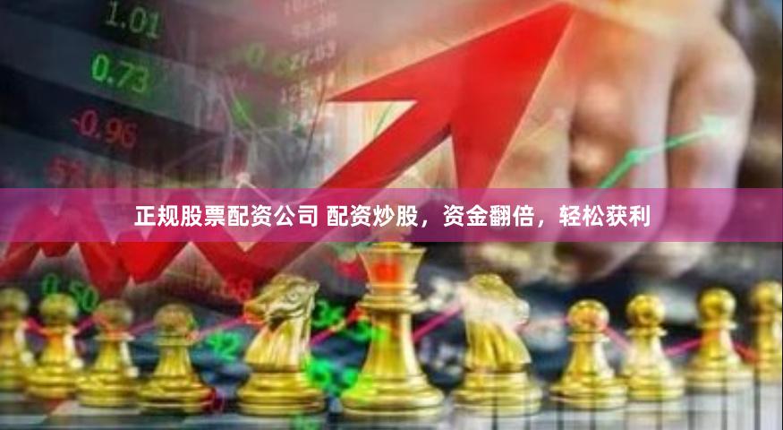 正规股票配资公司 配资炒股，资金翻倍，轻松获利